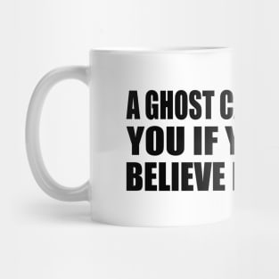 A ghost cannot haunt you if you don't believe in ghosts Mug